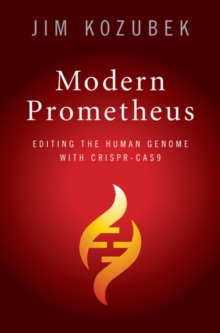 Image for Modern Prometheus  : editing the human genome with Crispr-Cas9