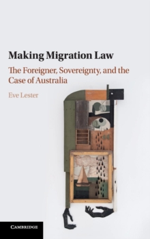 Image for Making migration law  : the foreigner, sovereignty, and the case of Australia