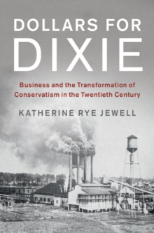 Image for Dollars for Dixie  : business and the transformation of conservatism in the twentieth century
