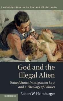 God and the Illegal Alien: United States Immigration Law and a Theology of Politics