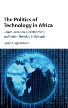 The Politics of Technology in Africa: Communication, Development, and Nation-Building in Ethiopia