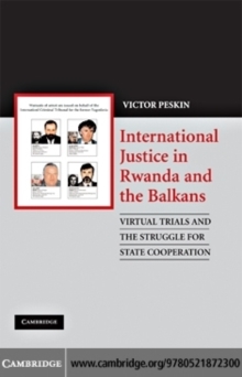 Image for International justice in Rwanda and the Balkans: virtual trials and the struggle for state cooperation