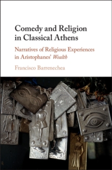 Image for Comedy and religion in classical Athens  : narratives of religious experiences in Aristophanes' Wealth