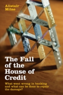 Image for The fall of the house of credit: what went wrong in banking and what can be done to repair the damage?