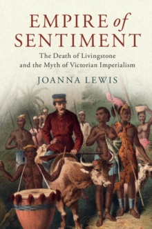 Image for Empire of sentiment  : the death of Livingstone and the myth of Victorian imperialism