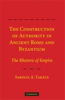 Image for The construction of authority in ancient Rome and Byzantium: the rhetoric of empire