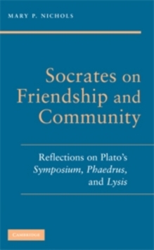 Image for Socrates on friendship and community: reflections on Plato's Symposium, Phaedrus, and Lysis