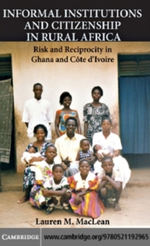 Image for Informal institutions and citizenship in rural Africa: risk and reciprocity in Ghana and Cote d'Ivoire