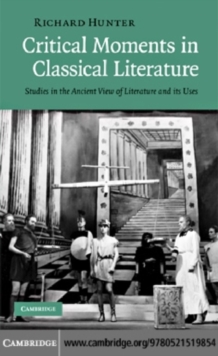 Image for Critical moments in classical literature: studies in the ancient view of literature and its uses