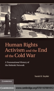 Image for Human rights activism and the end of the Cold War: a transnational history of the Helsinki network