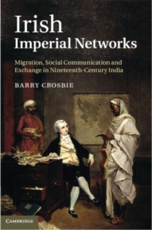 Image for Irish imperial networks: migration, social communication and exchange in nineteenth-century India