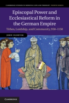 Image for Episcopal power and ecclesiastical reform in the German Empire: tithes, lordship, and community, 950-1150