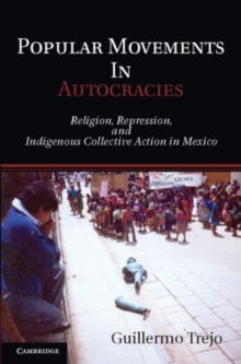 Image for Popular movements in autocracies: religion, repression, and indigenous collective action in Mexico