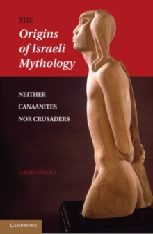 Image for The origins of Israeli mythology: neither Canaanites nor crusaders