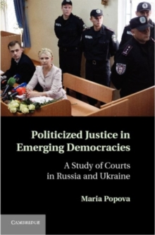 Image for Politicized justice in emerging democracies: a study of courts in Russia and Ukraine