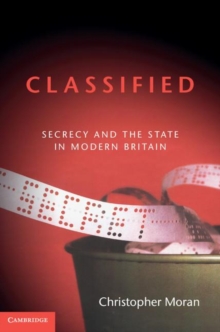 Image for Classified [electronic resource] :  secrecy and the state in modern Britain /  Christopher Moran. 