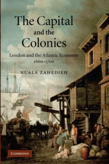 Image for The Capital and the Colonies : London and the Atlantic Economy 1660-1700