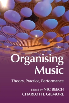 Image for Organising music  : theory, practice, performance