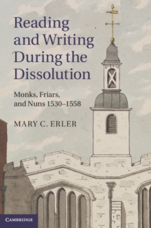 Image for Reading and Writing during the Dissolution: Monks, Friars, and Nuns 1530-1558