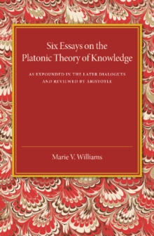 Six Essays on the Platonic Theory of Knowledge