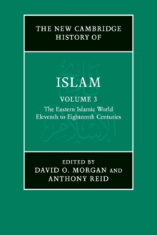 New Cambridge History of Islam: Volume 3, The Eastern Islamic World, Eleventh to Eighteenth Centuries