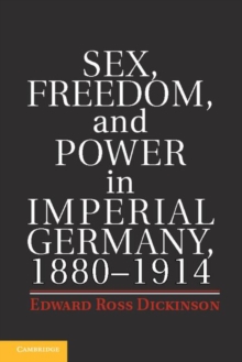 Image for Sex, freedom, and power in imperial Germany, 1880-1914 [electronic resource] /  Edward Ross Dickinson. 