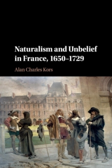 Image for Naturalism and Unbelief in France, 1650–1729