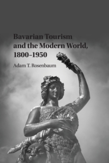 Image for Bavarian Tourism and the Modern World, 1800–1950