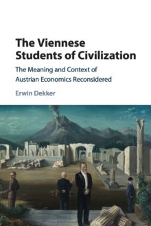 The Viennese Students of Civilization: The Meaning and Context of Austrian Economics Reconsidered