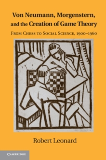 Von Neumann, Morgenstern, and the Creation of Game Theory: From Chess to Social Science, 1900–1960