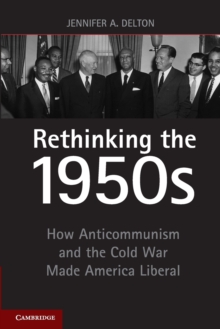Image for Rethinking the 1950s  : how anticommunism and the Cold War made America liberal