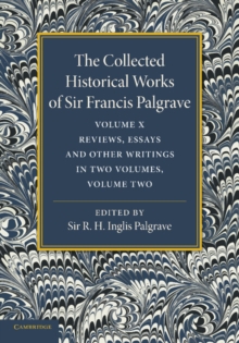 Collected Historical Works of Sir Francis Palgrave, K.H: Volume 10