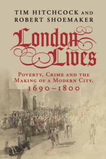 Image for London lives  : poverty, crime and the making of a modern city, 1690-1800