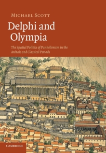 Image for Delphi and Olympia : The Spatial Politics of Panhellenism in the Archaic and Classical Periods