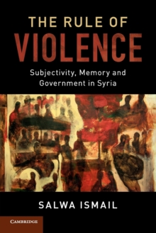 Image for The rule of violence  : subjectivity, memory and government in Syria