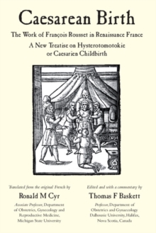 Image for Caesarean birth: the work of Francois Rousset in Renaissance France : a new treatise on hysterotomotokie or Caesarian childbirth