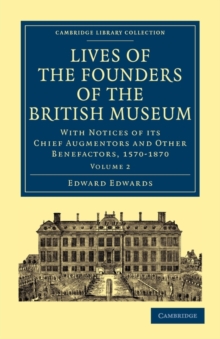Image for Lives of the Founders of the British Museum : With Notices of its Chief Augmentors and Other Benefactors, 1570–1870