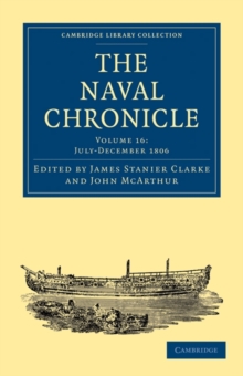 Image for The Naval Chronicle: Volume 16, July-December 1806 : Containing a General and Biographical History of the Royal Navy of the United Kingdom with a Variety of Original Papers on Nautical Subjects