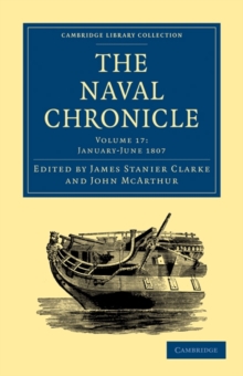 Image for The Naval Chronicle: Volume 17, January-July 1807 : Containing a General and Biographical History of the Royal Navy of the United Kingdom with a Variety of Original Papers on Nautical Subjects