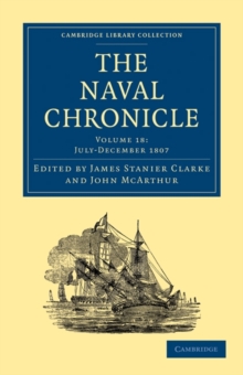Image for The Naval Chronicle: Volume 18, July-December 1807 : Containing a General and Biographical History of the Royal Navy of the United Kingdom with a Variety of Original Papers on Nautical Subjects