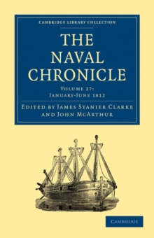 Image for The Naval Chronicle: Volume 27, January-July 1812 : Containing a General and Biographical History of the Royal Navy of the United Kingdom with a Variety of Original Papers on Nautical Subjects
