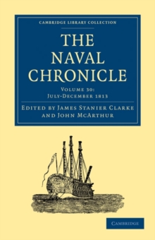Image for The Naval Chronicle: Volume 30, July-December 1813 : Containing a General and Biographical History of the Royal Navy of the United Kingdom with a Variety of Original Papers on Nautical Subjects