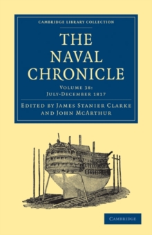 Image for The Naval Chronicle: Volume 38, July-December 1817 : Containing a General and Biographical History of the Royal Navy of the United Kingdom with a Variety of Original Papers on Nautical Subjects