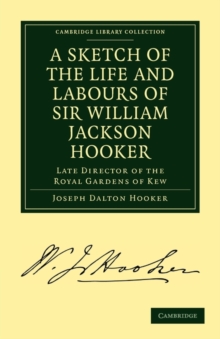 Sketch of the Life and Labours of Sir William Jackson Hooker, K.H., D.C.L. Oxon., F.R.S., F.L.S., etc.