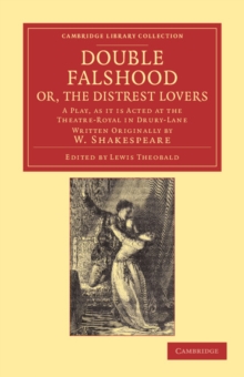Image for Double Falshood; or, The Distrest Lovers : A Play, as it is Now Acted at the Theatre Royal in Covent-Garden, Written Originally by W. Shakespeare