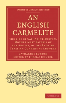 An English Carmelite: The Life of Catharine Burton, Mother Mary Xaveria of the Angels, of the English Teresian Convent at Antwerp