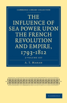 Influence of Sea Power upon the French Revolution and Empire, 1793-1812 2 Volume Set