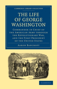 Life of George Washington, Commander in Chief of the American Army through the Revolutionary War, and the First President of the United States