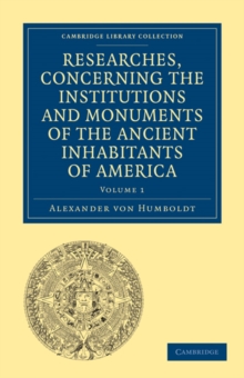 Image for Researches, Concerning the Institutions and Monuments of the Ancient Inhabitants of America, with Descriptions and Views of Some of the Most Striking Scenes in the Cordilleras!