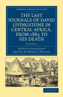 Image for The Last Journals of David Livingstone in Central Africa, from 1865 to his Death : Continued by a Narrative of his Last Moments and Sufferings, Obtained from his Faithful Servants, Chuma and Susi
